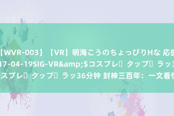 【WVR-003】【VR】明海こうのちょっぴりHな 応援 VR</a>2017-04-19SIG-VR&$コスプレ・タップ・ラッ36分钟 封神三百年：一文看懂隋唐绘画史