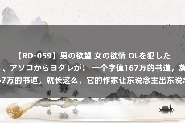 【RD-059】男の欲望 女の欲情 OLを犯したい すました顔して…ほら、アソコからヨダレが！ 一个字值167万的书道，就长这么，它的作家让东说念主出东说念主预念念！